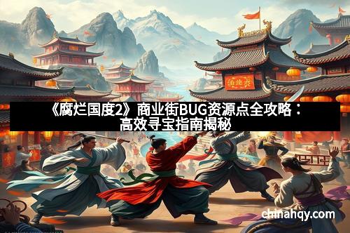 《腐烂国度2》商业街BUG资源点全攻略：高效寻宝指南揭秘
